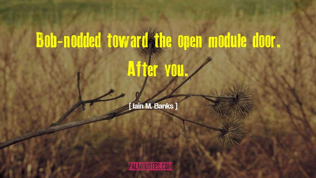 Iain M. Banks Quotes: Bob-nodded toward the open module