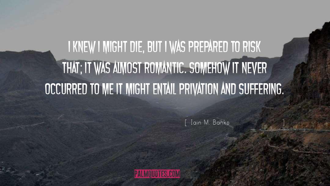 Iain M. Banks Quotes: I knew I might die,