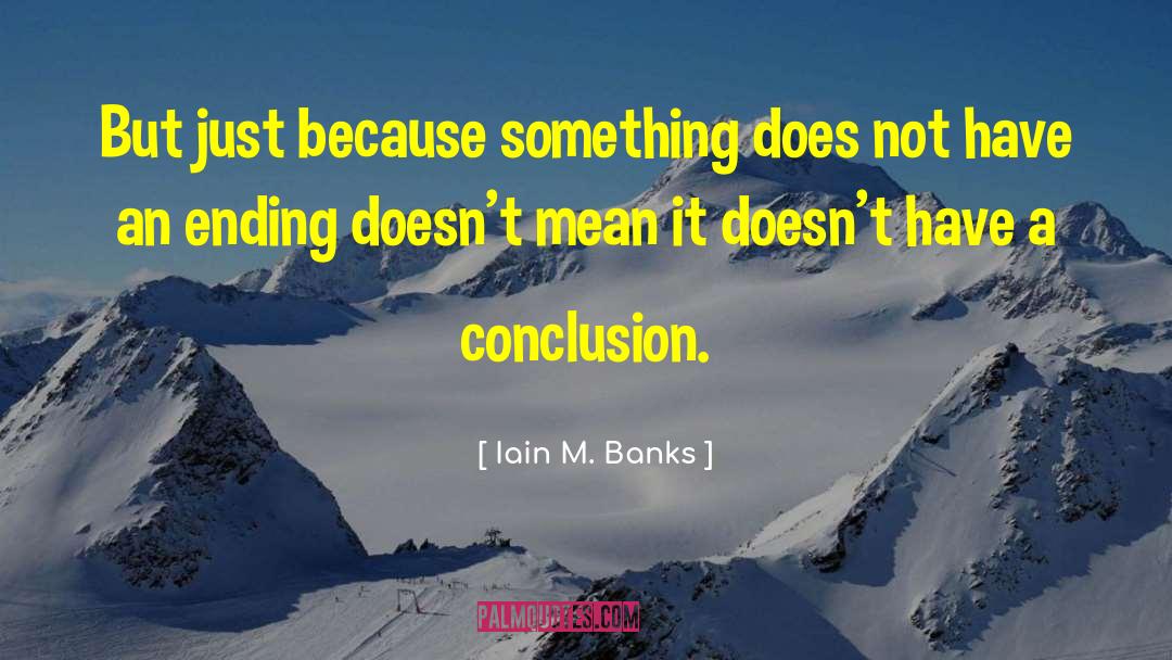 Iain M. Banks Quotes: But just because something does