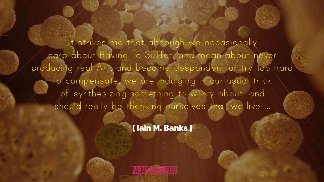 Iain M. Banks Quotes: It strikes me that although