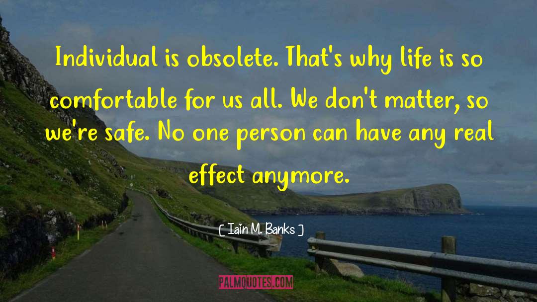 Iain M. Banks Quotes: Individual is obsolete. That's why