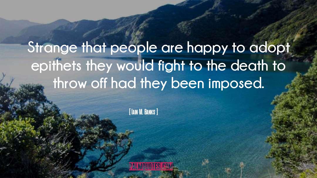Iain M. Banks Quotes: Strange that people are happy