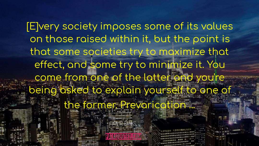 Iain M. Banks Quotes: [E]very society imposes some of