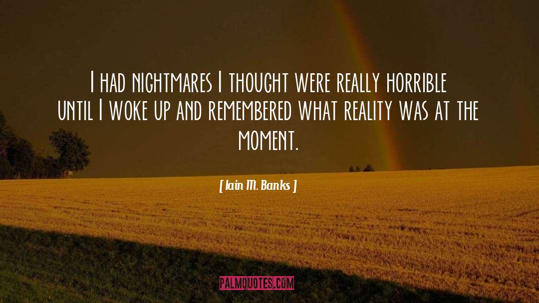 Iain M. Banks Quotes: I had nightmares I thought