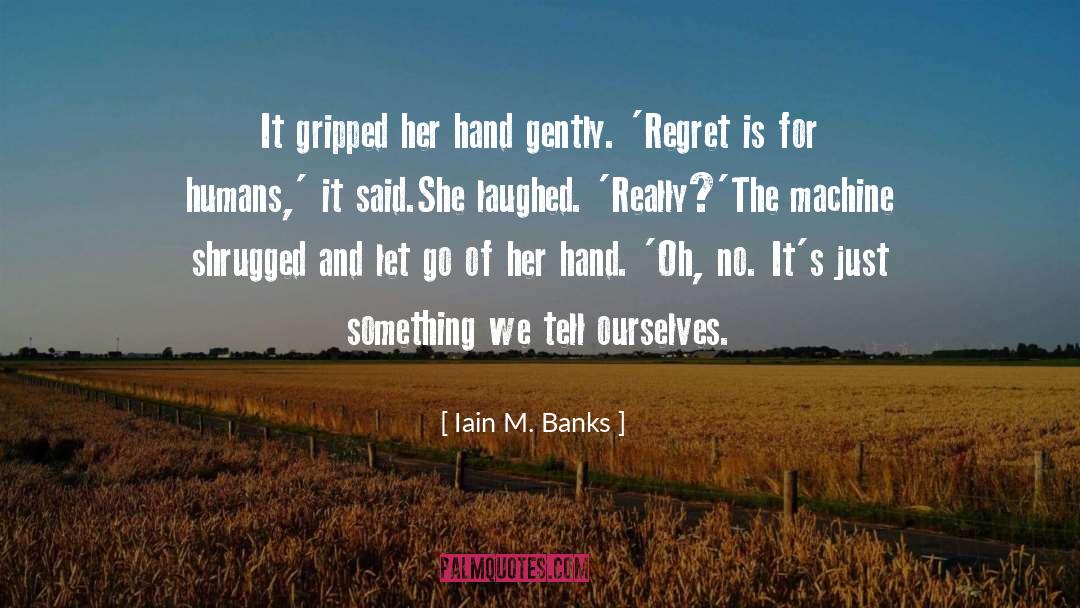 Iain M. Banks Quotes: It gripped her hand gently.