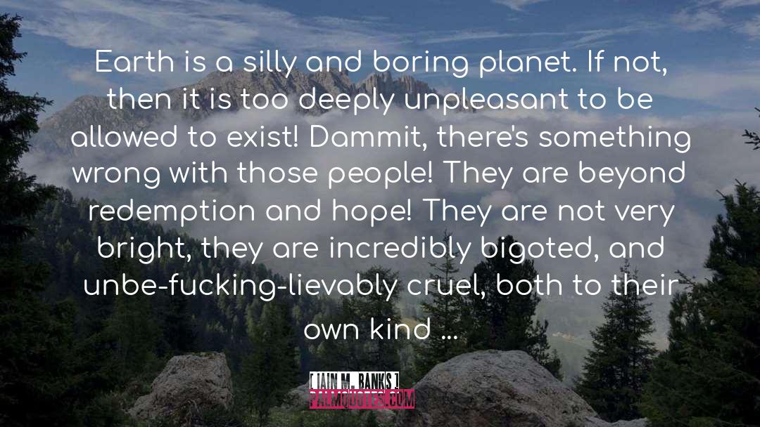 Iain M. Banks Quotes: Earth is a silly and