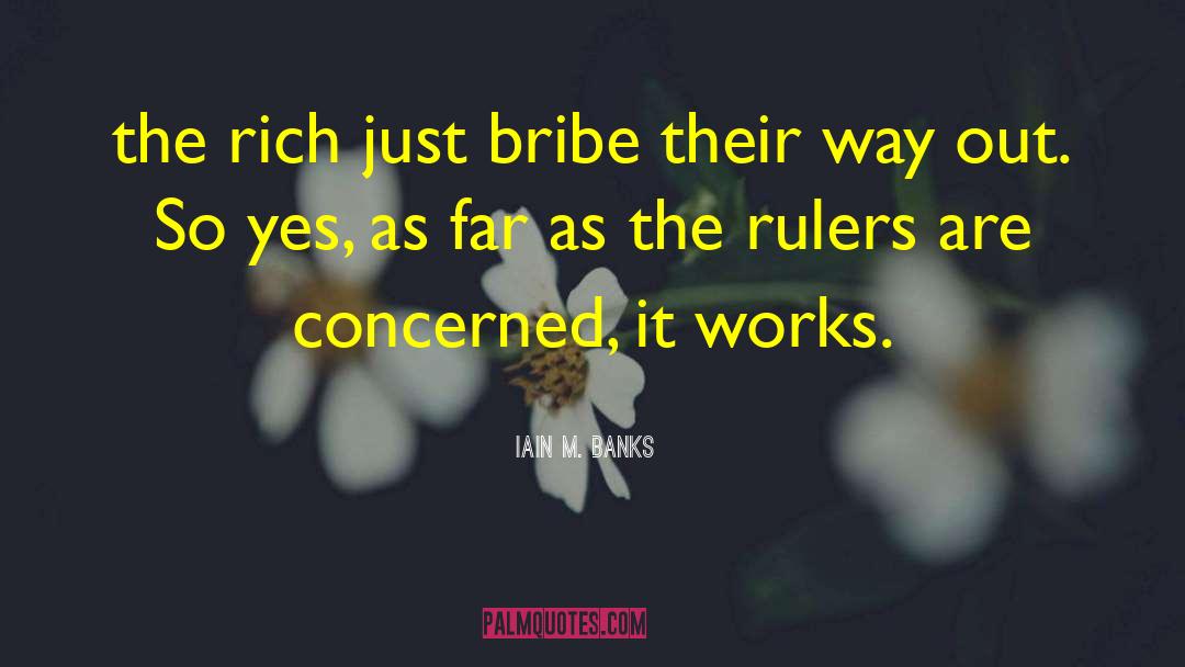Iain M. Banks Quotes: the rich just bribe their