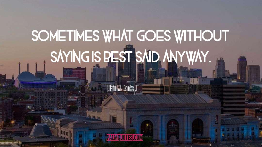 Iain M. Banks Quotes: Sometimes what goes without saying