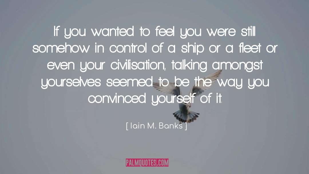 Iain M. Banks Quotes: If you wanted to feel