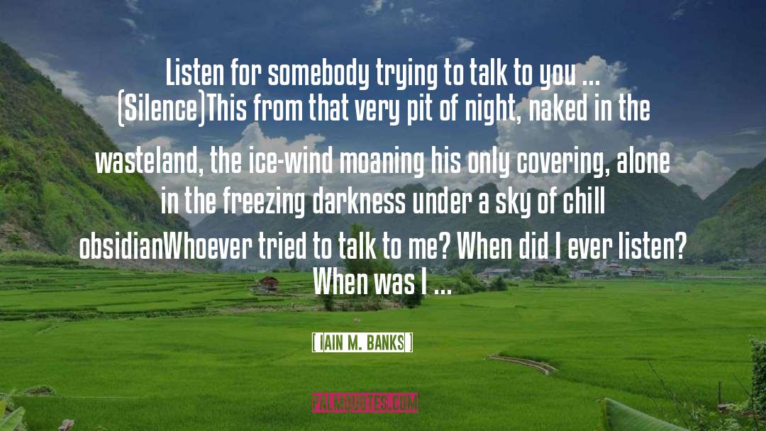 Iain M. Banks Quotes: Listen for somebody trying to
