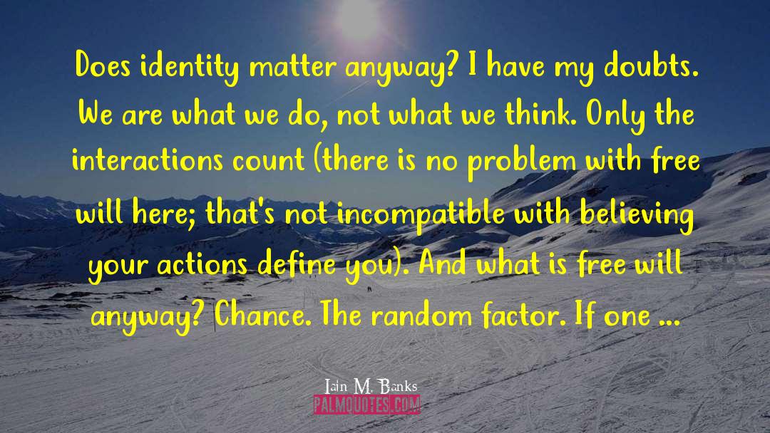 Iain M. Banks Quotes: Does identity matter anyway? I