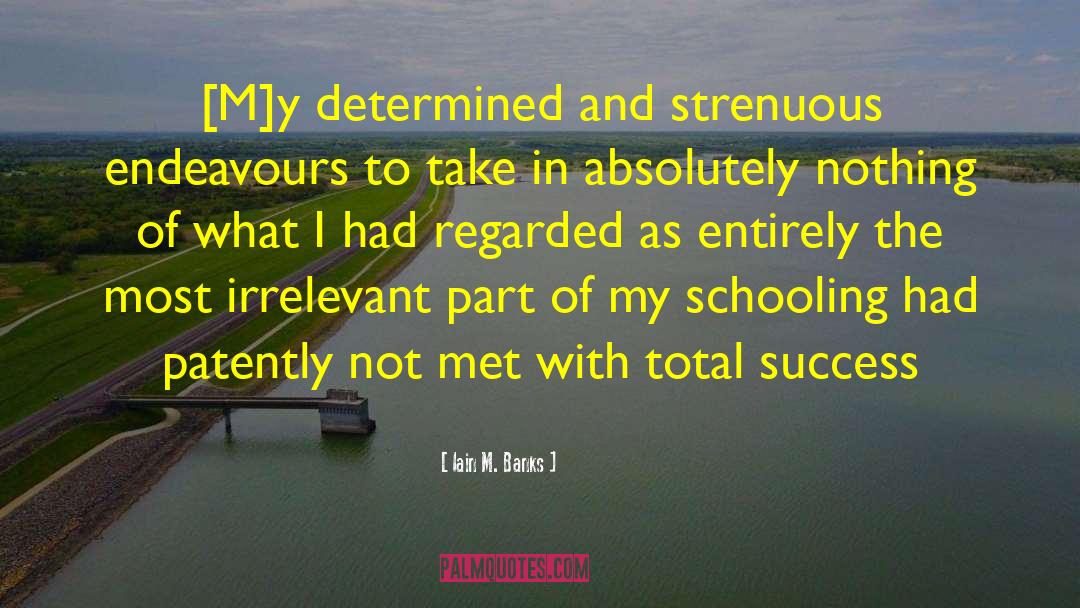 Iain M. Banks Quotes: [M]y determined and strenuous endeavours