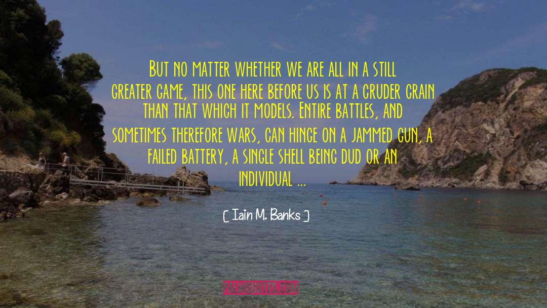 Iain M. Banks Quotes: But no matter whether we