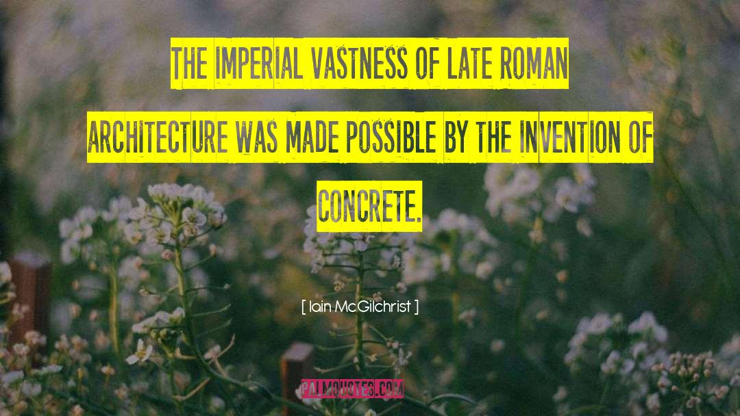 Iain McGilchrist Quotes: The imperial vastness of late