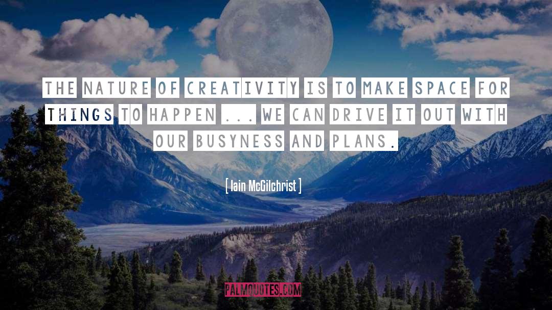 Iain McGilchrist Quotes: The nature of creativity is