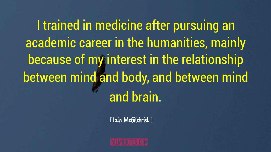 Iain McGilchrist Quotes: I trained in medicine after