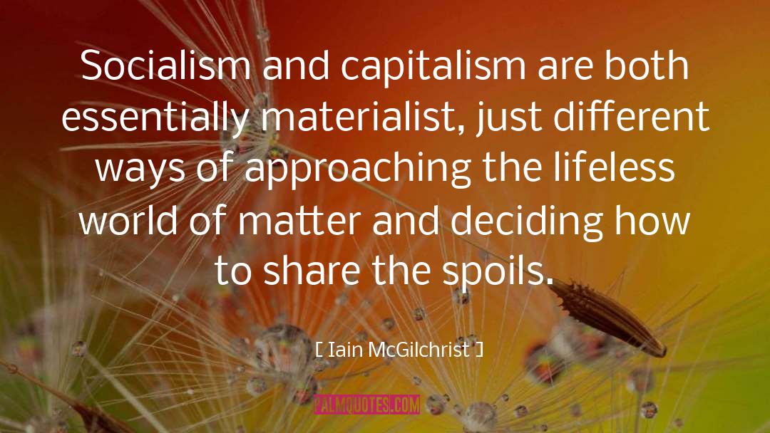 Iain McGilchrist Quotes: Socialism and capitalism are both