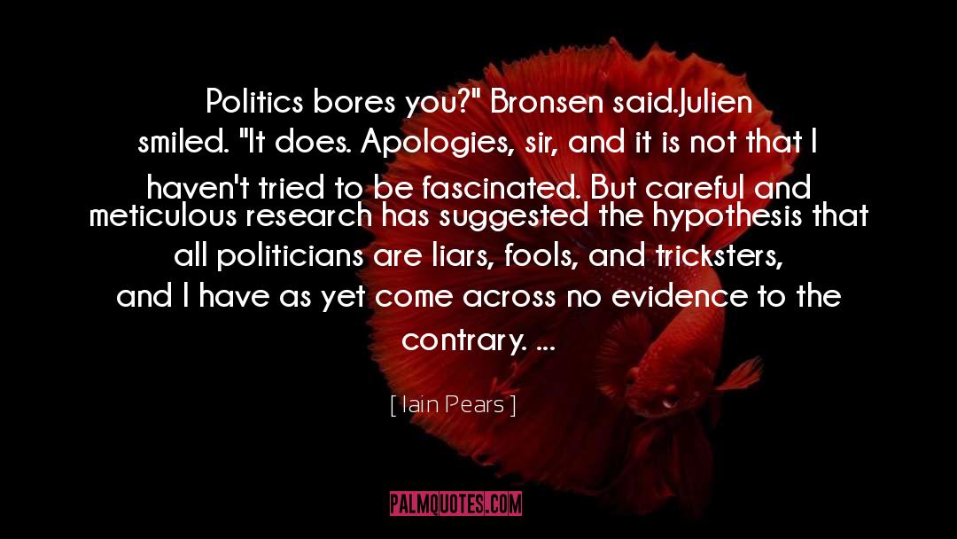 Iain Pears Quotes: Politics bores you?