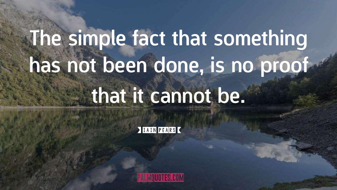 Iain Pears Quotes: The simple fact that something