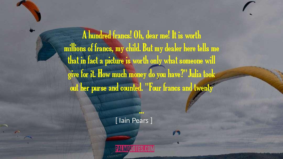 Iain Pears Quotes: A hundred francs! Oh, dear