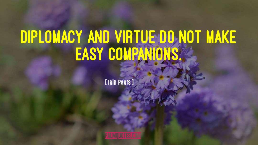 Iain Pears Quotes: Diplomacy and virtue do not
