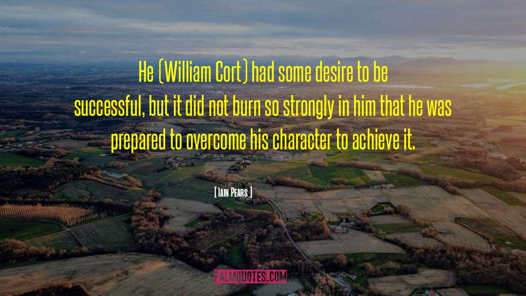 Iain Pears Quotes: He (William Cort) had some