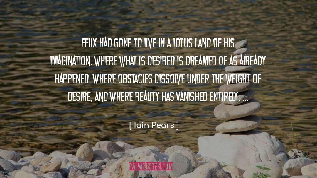 Iain Pears Quotes: Felix had gone to live