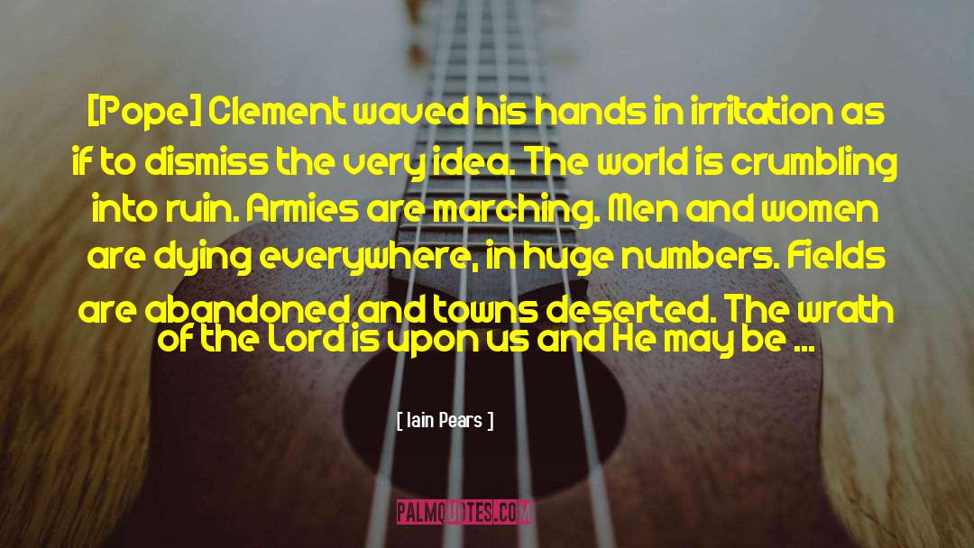 Iain Pears Quotes: [Pope] Clement waved his hands