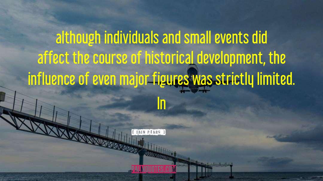 Iain Pears Quotes: although individuals and small events