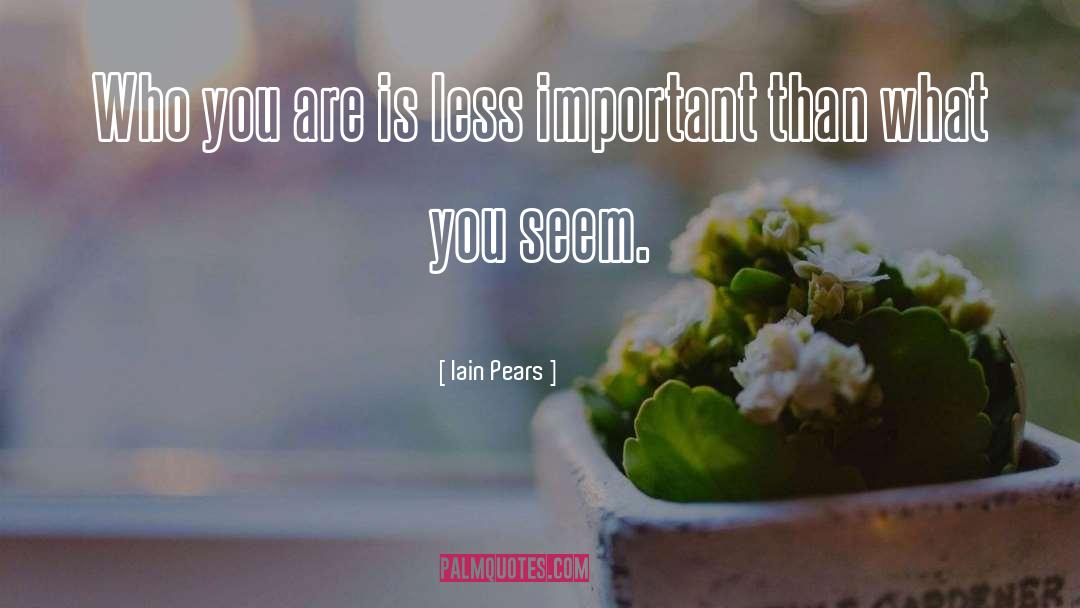 Iain Pears Quotes: Who you are is less