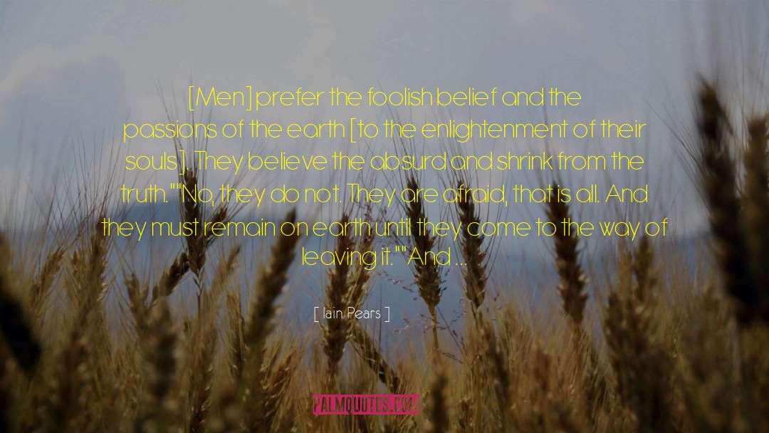 Iain Pears Quotes: [Men] prefer the foolish belief