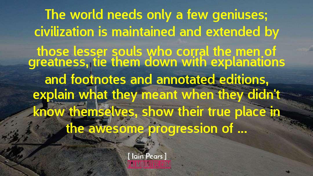 Iain Pears Quotes: The world needs only a