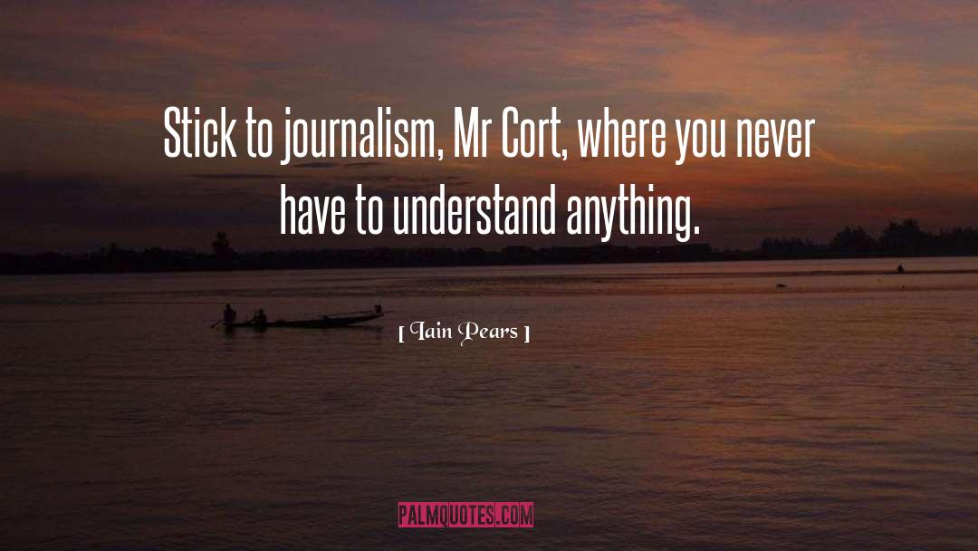 Iain Pears Quotes: Stick to journalism, Mr Cort,