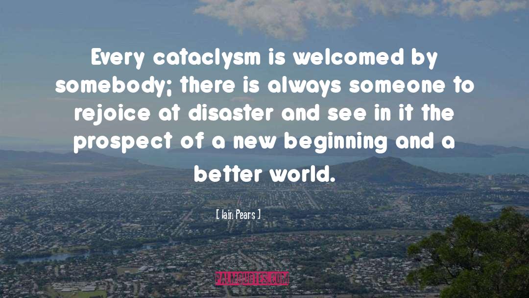 Iain Pears Quotes: Every cataclysm is welcomed by