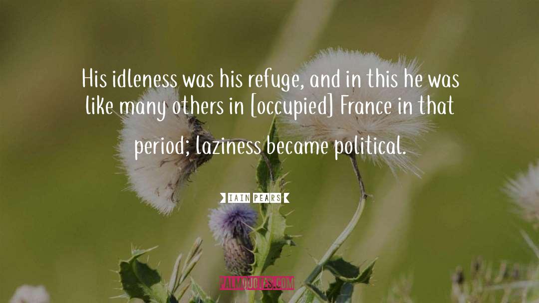 Iain Pears Quotes: His idleness was his refuge,