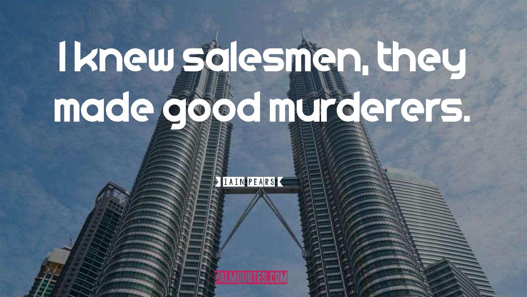 Iain Pears Quotes: I knew salesmen, they made