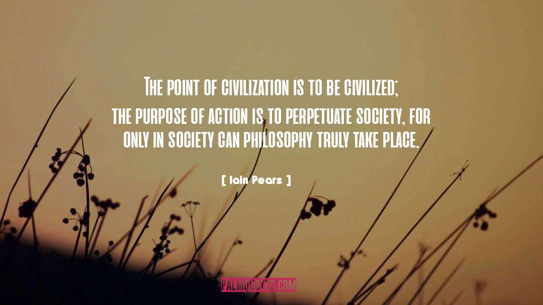 Iain Pears Quotes: The point of civilization is