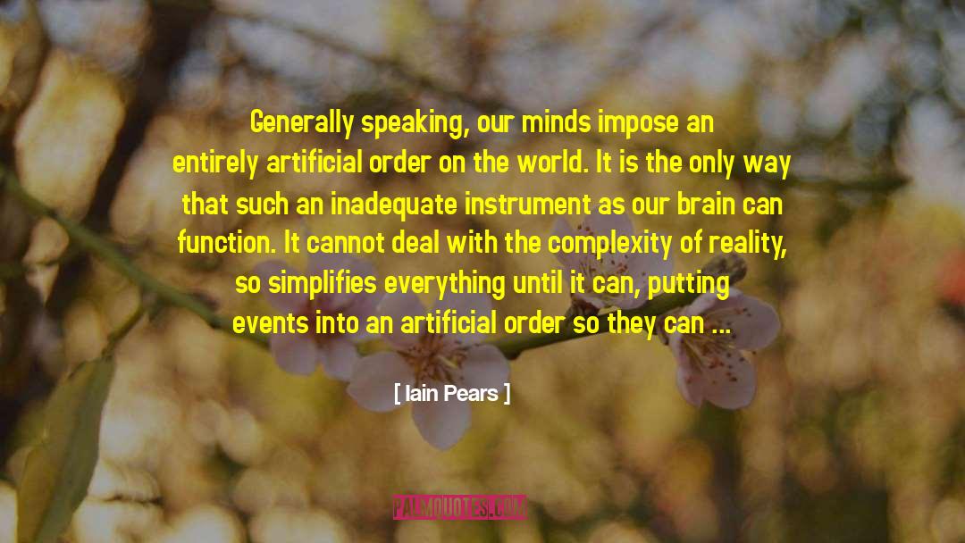 Iain Pears Quotes: Generally speaking, our minds impose