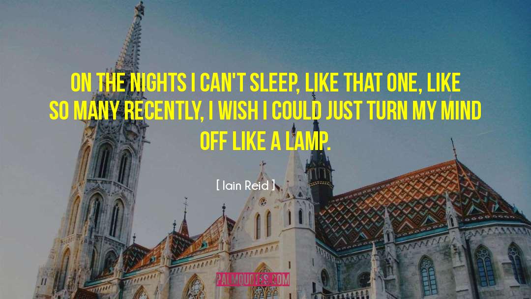 Iain Reid Quotes: On the nights I can't