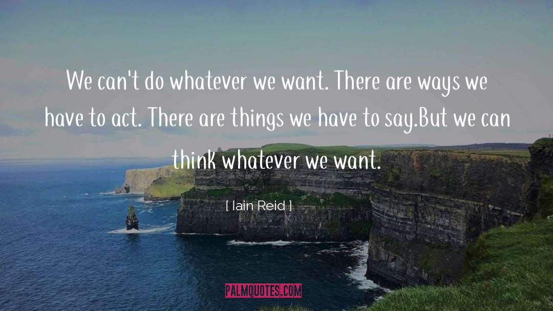 Iain Reid Quotes: We can't do whatever we