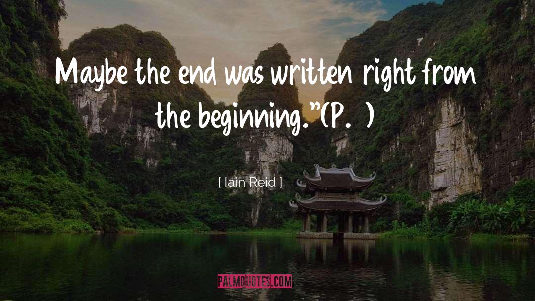 Iain Reid Quotes: Maybe the end was written