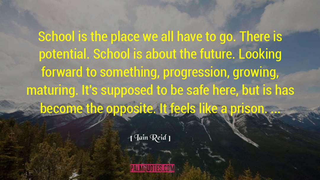 Iain Reid Quotes: School is the place we