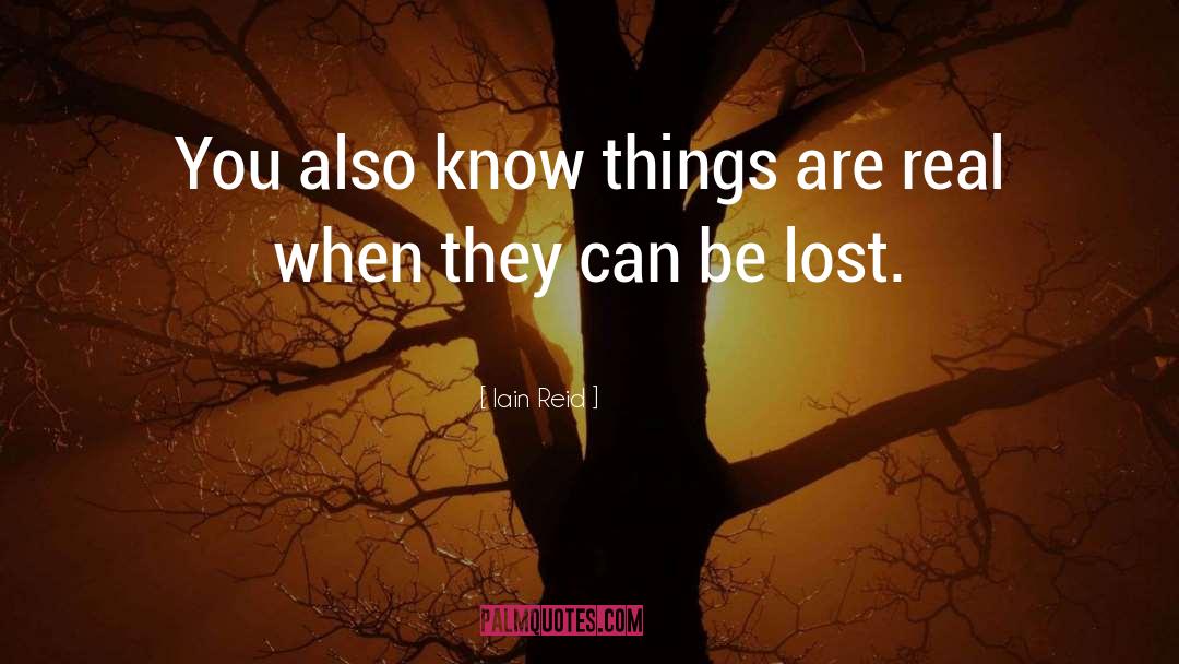 Iain Reid Quotes: You also know things are