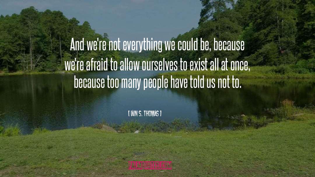 Iain S. Thomas Quotes: And we're not everything we