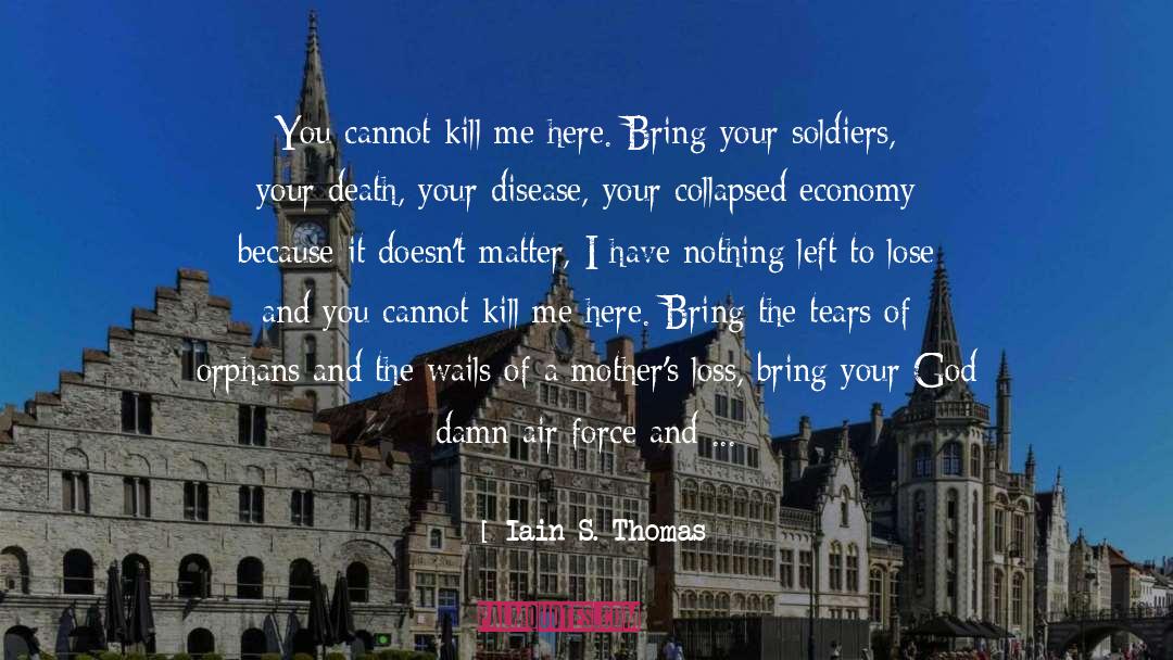 Iain S. Thomas Quotes: You cannot kill me here.