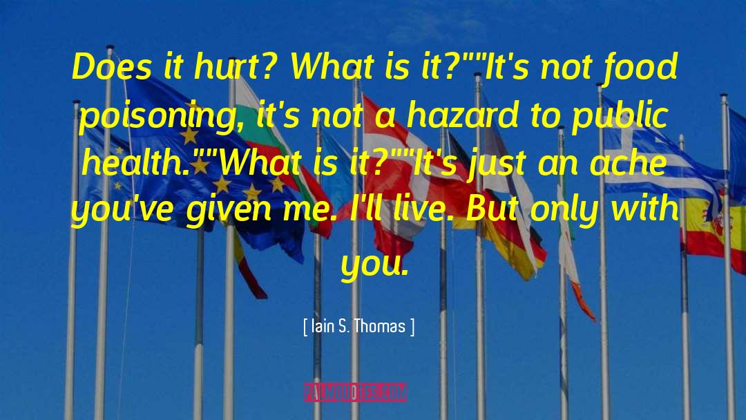 Iain S. Thomas Quotes: Does it hurt? What is