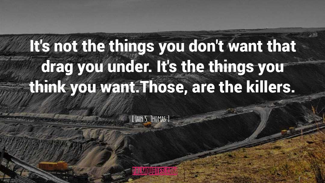 Iain S. Thomas Quotes: It's not the things you
