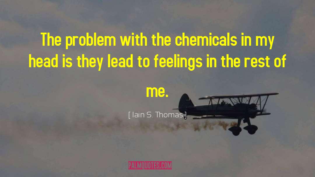 Iain S. Thomas Quotes: The problem with the chemicals
