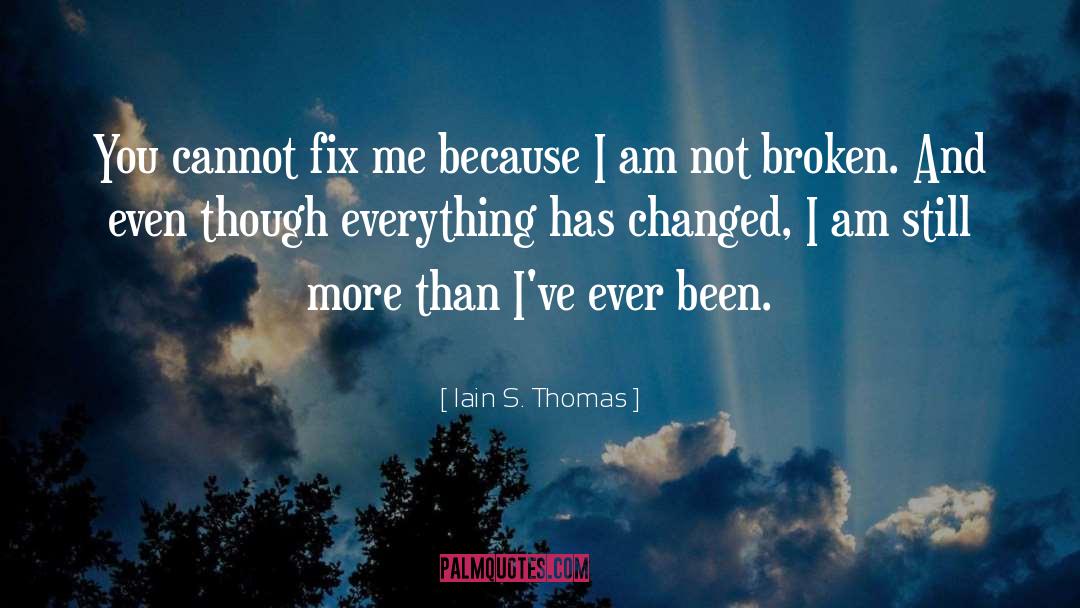 Iain S. Thomas Quotes: You cannot fix me because