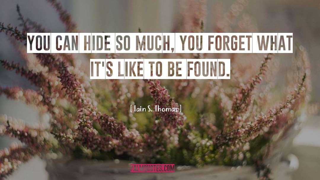 Iain S. Thomas Quotes: You can hide so much,